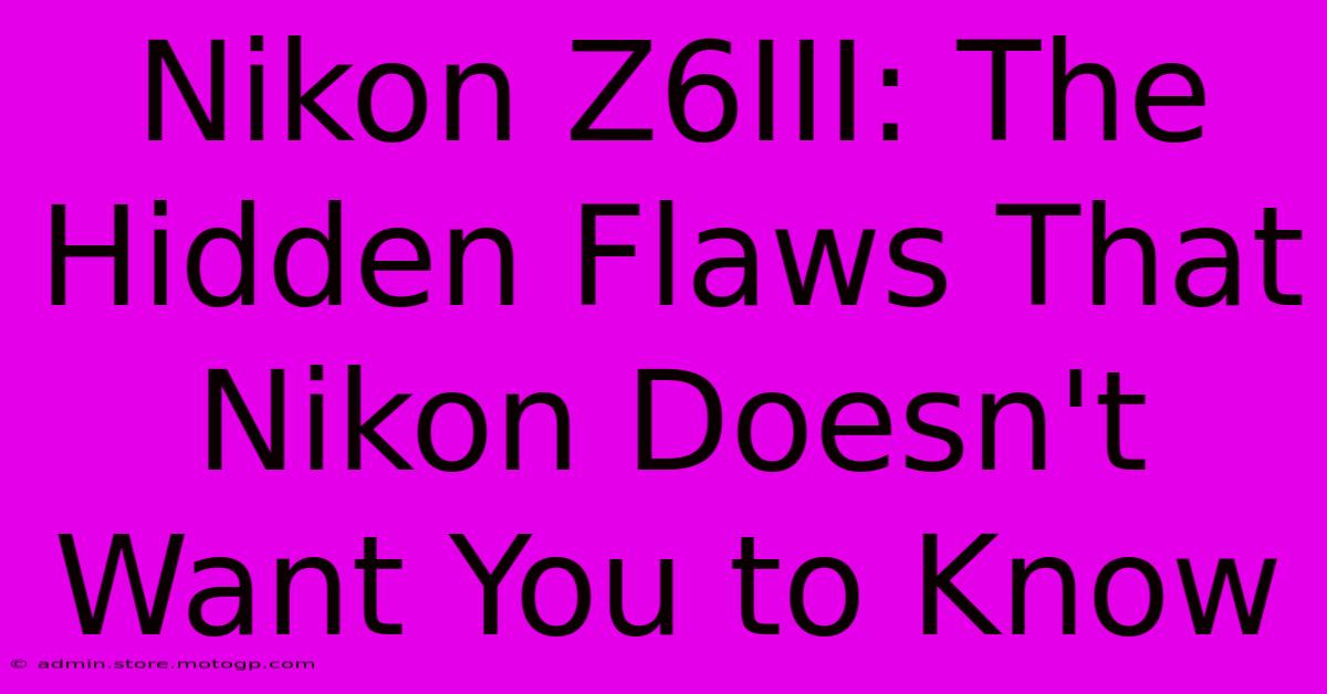 Nikon Z6III: The Hidden Flaws That Nikon Doesn't Want You To Know