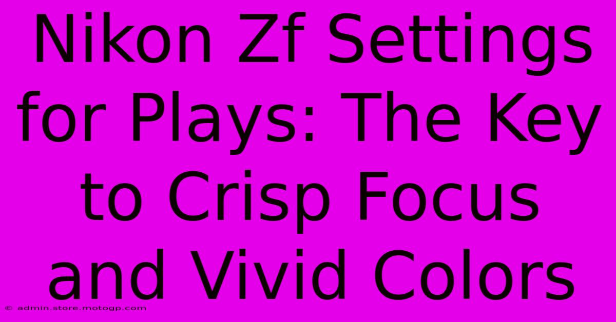 Nikon Zf Settings For Plays: The Key To Crisp Focus And Vivid Colors