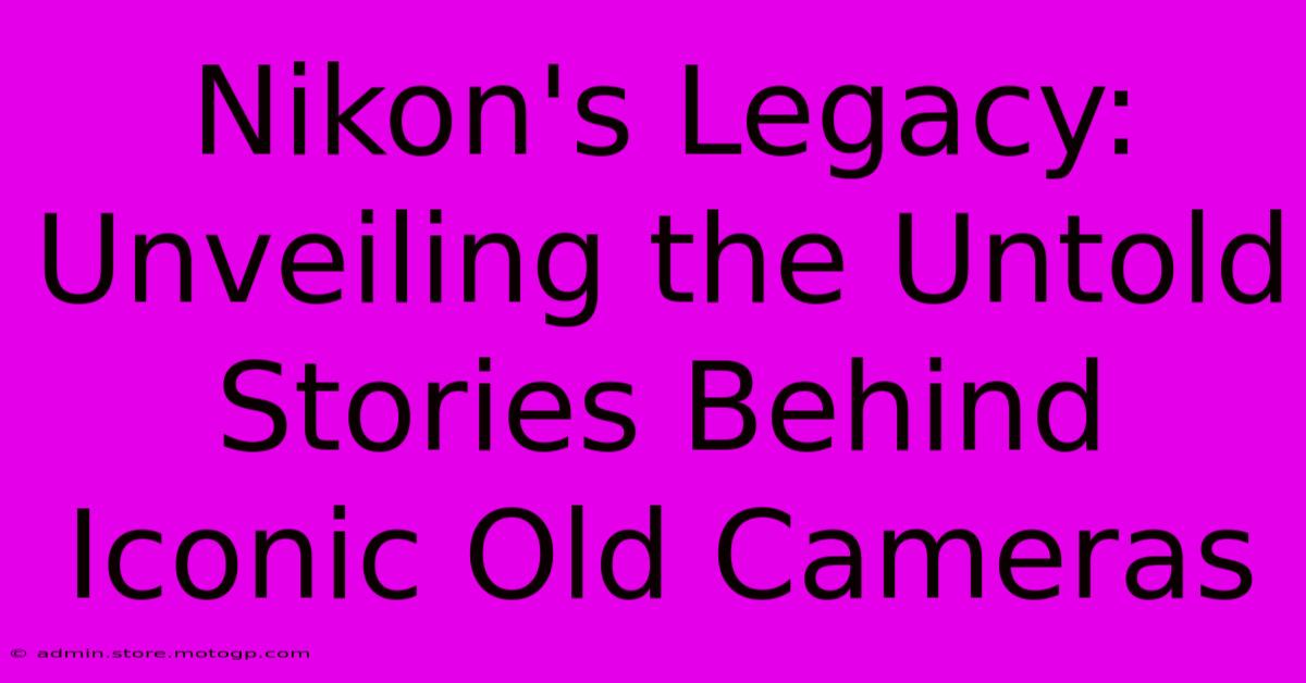 Nikon's Legacy: Unveiling The Untold Stories Behind Iconic Old Cameras