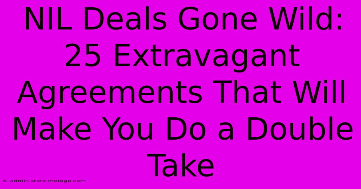 NIL Deals Gone Wild: 25 Extravagant Agreements That Will Make You Do A Double Take