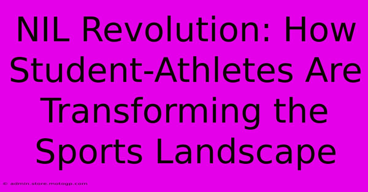 NIL Revolution: How Student-Athletes Are Transforming The Sports Landscape