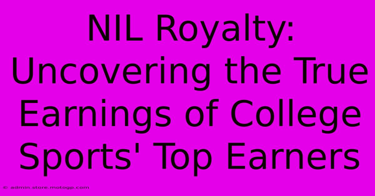 NIL Royalty: Uncovering The True Earnings Of College Sports' Top Earners