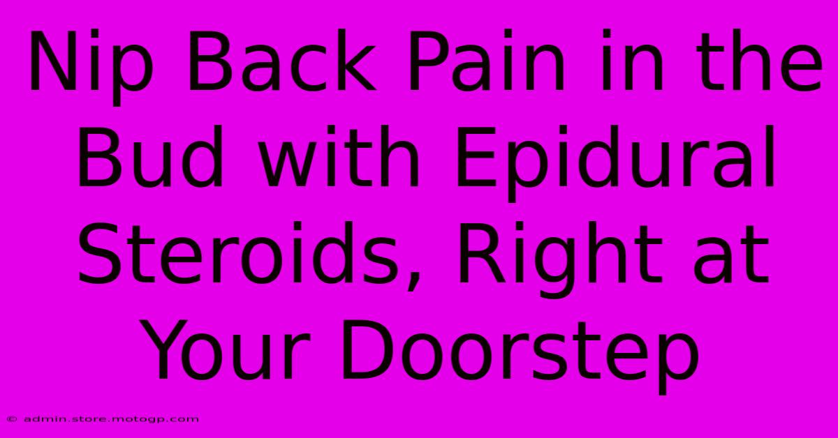 Nip Back Pain In The Bud With Epidural Steroids, Right At Your Doorstep