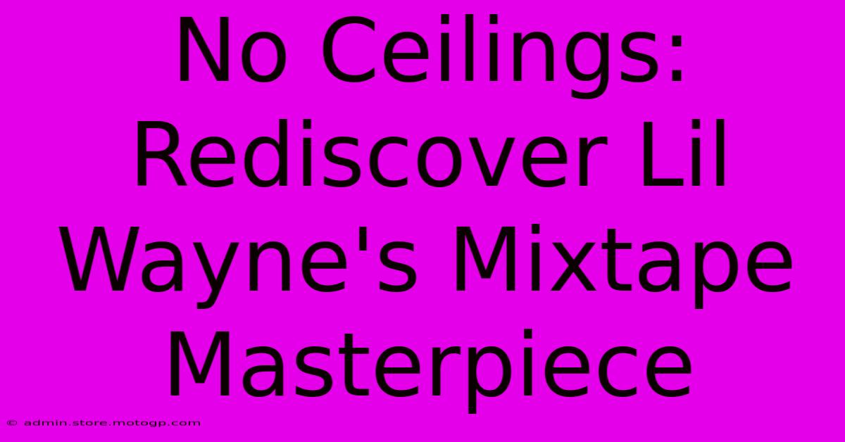 No Ceilings: Rediscover Lil Wayne's Mixtape Masterpiece