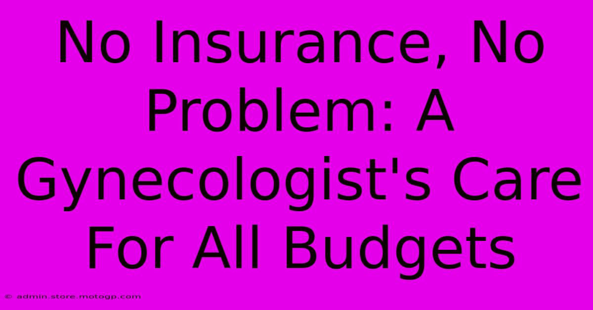 No Insurance, No Problem: A Gynecologist's Care For All Budgets