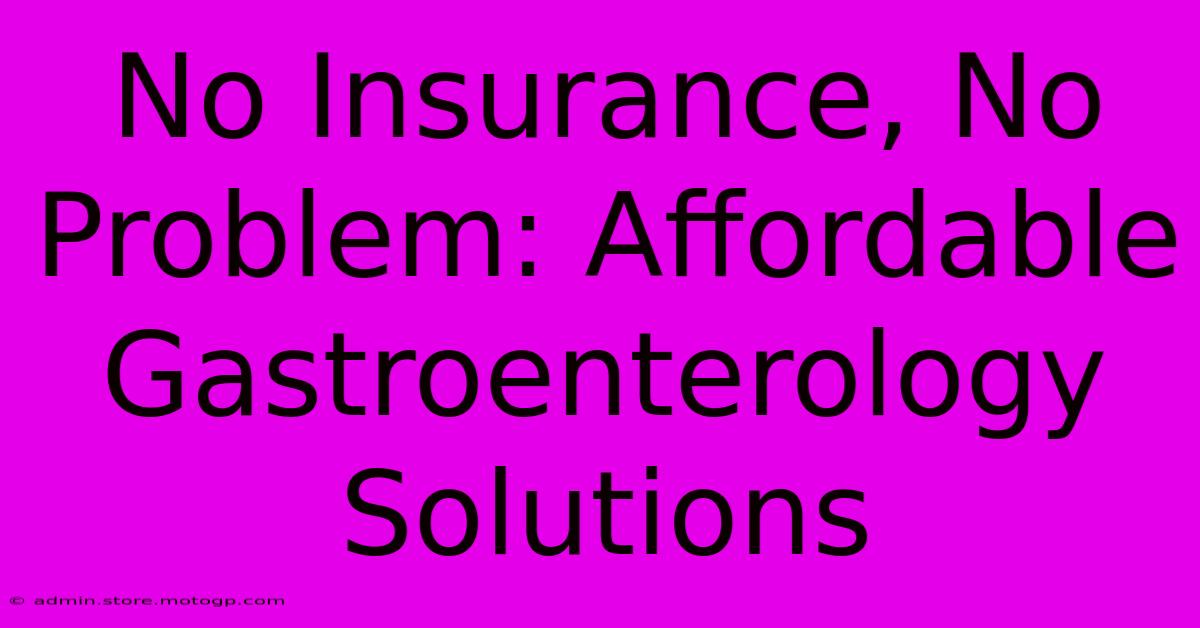 No Insurance, No Problem: Affordable Gastroenterology Solutions