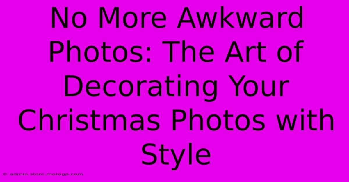 No More Awkward Photos: The Art Of Decorating Your Christmas Photos With Style