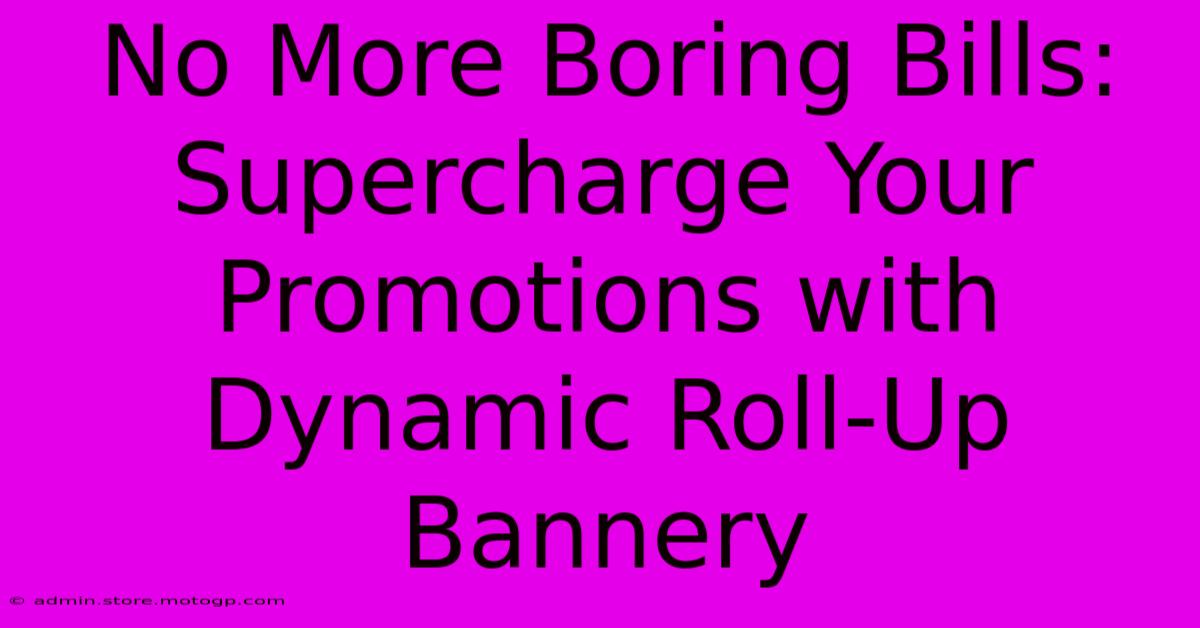 No More Boring Bills: Supercharge Your Promotions With Dynamic Roll-Up Bannery