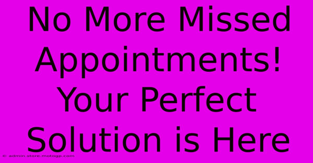 No More Missed Appointments! Your Perfect Solution Is Here