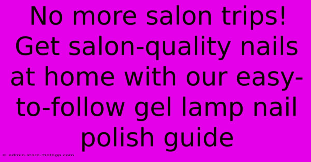 No More Salon Trips! Get Salon-quality Nails At Home With Our Easy-to-follow Gel Lamp Nail Polish Guide