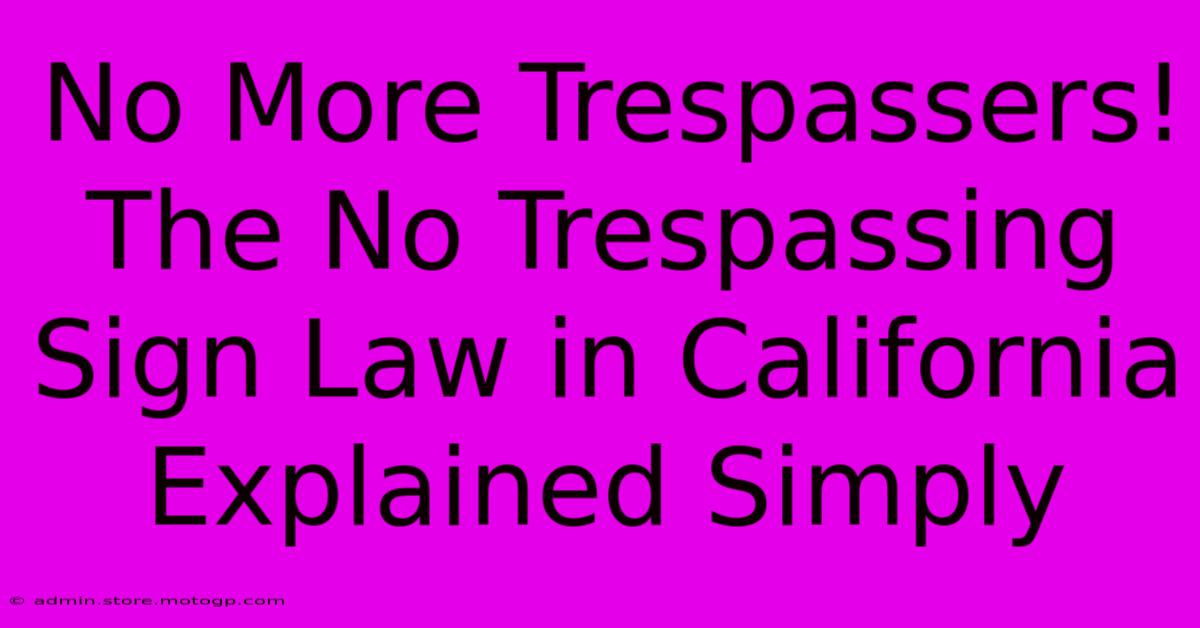 No More Trespassers! The No Trespassing Sign Law In California Explained Simply