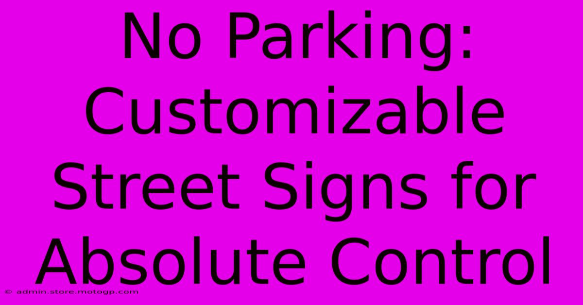 No Parking: Customizable Street Signs For Absolute Control