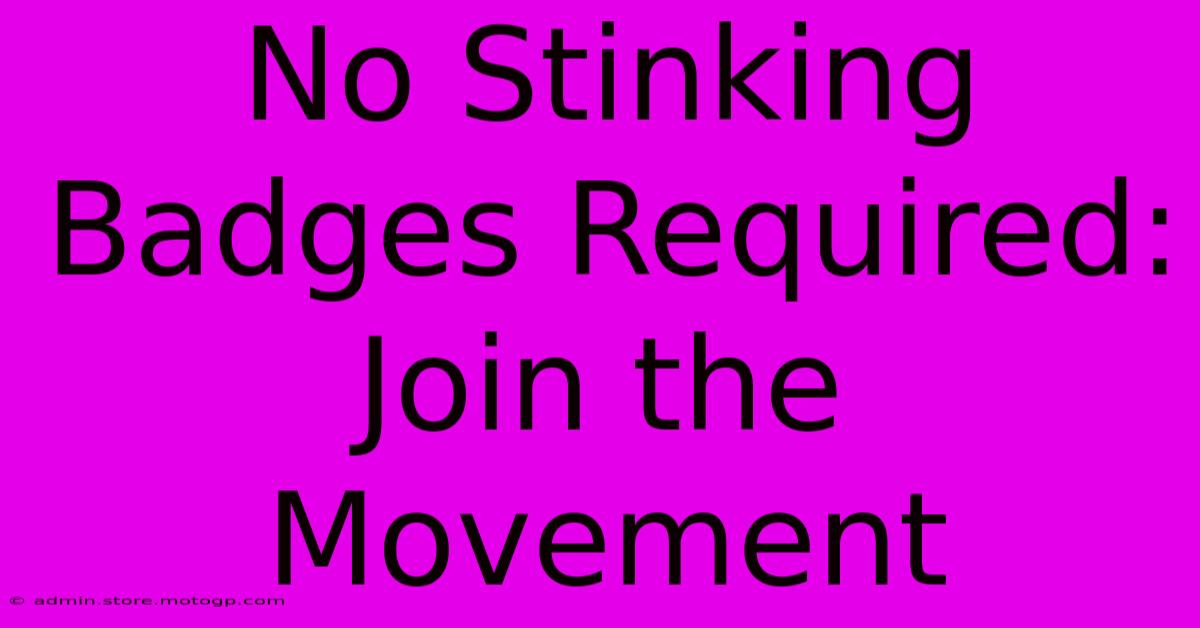 No Stinking Badges Required:  Join The Movement