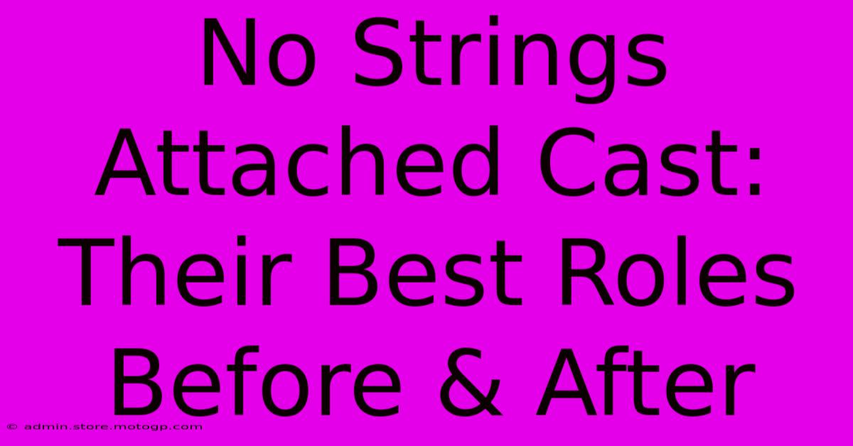 No Strings Attached Cast:  Their Best Roles Before & After