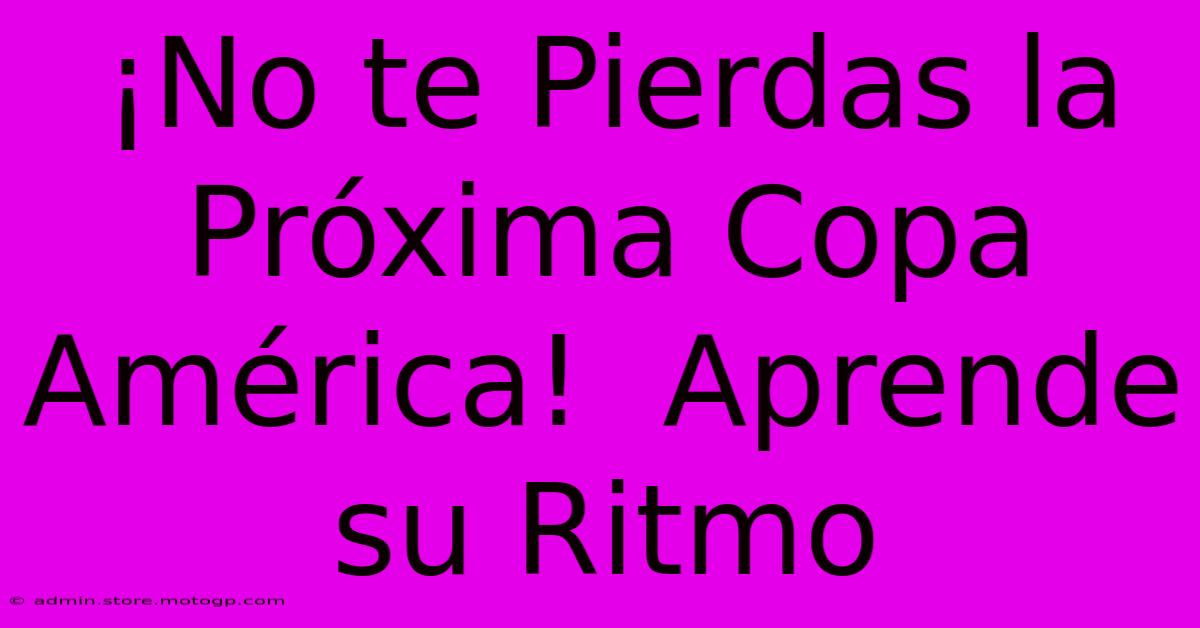 ¡No Te Pierdas La Próxima Copa América!  Aprende Su Ritmo