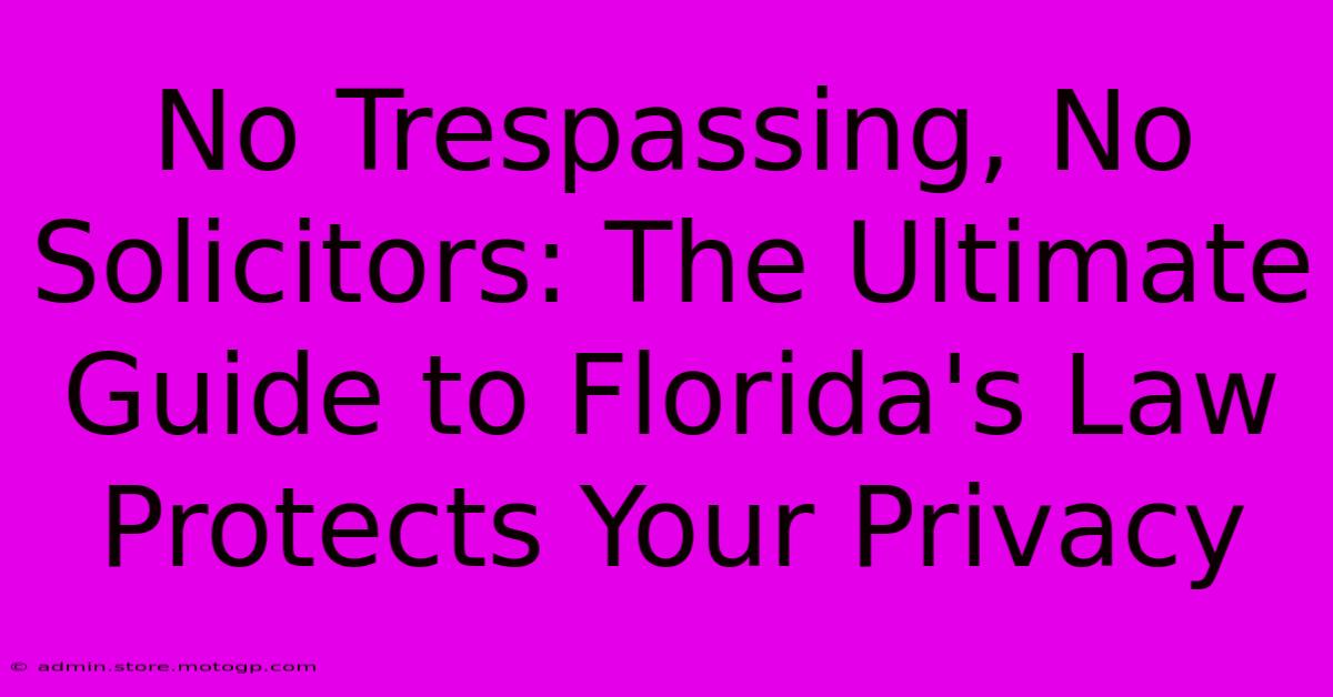 No Trespassing, No Solicitors: The Ultimate Guide To Florida's Law Protects Your Privacy