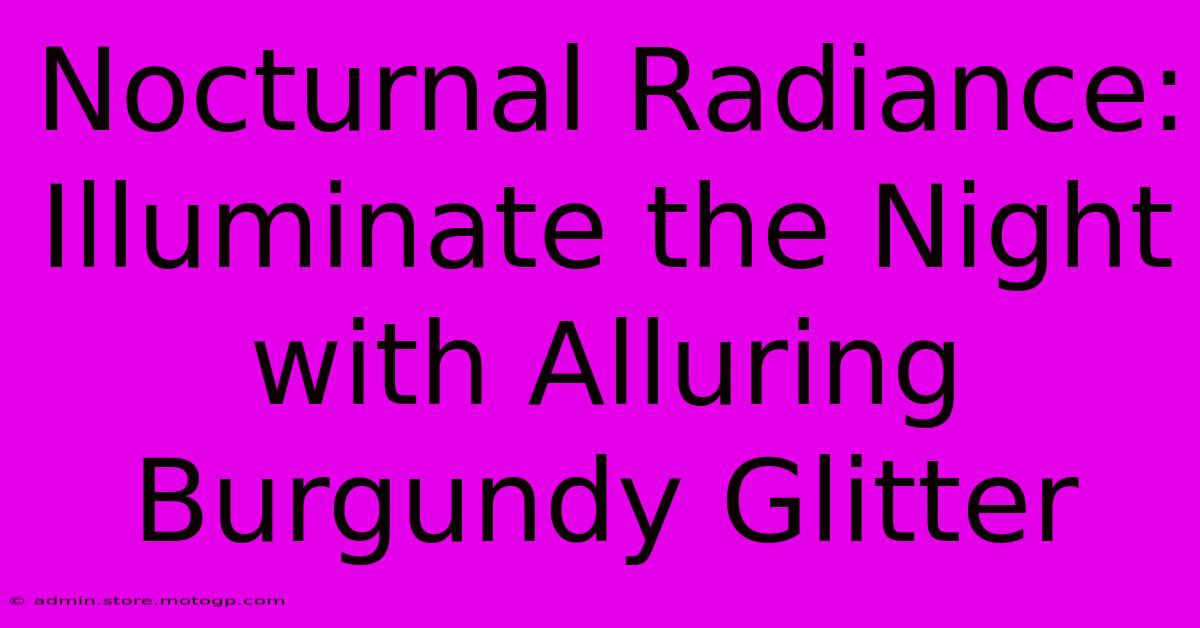 Nocturnal Radiance: Illuminate The Night With Alluring Burgundy Glitter