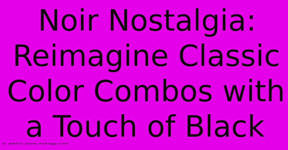 Noir Nostalgia: Reimagine Classic Color Combos With A Touch Of Black