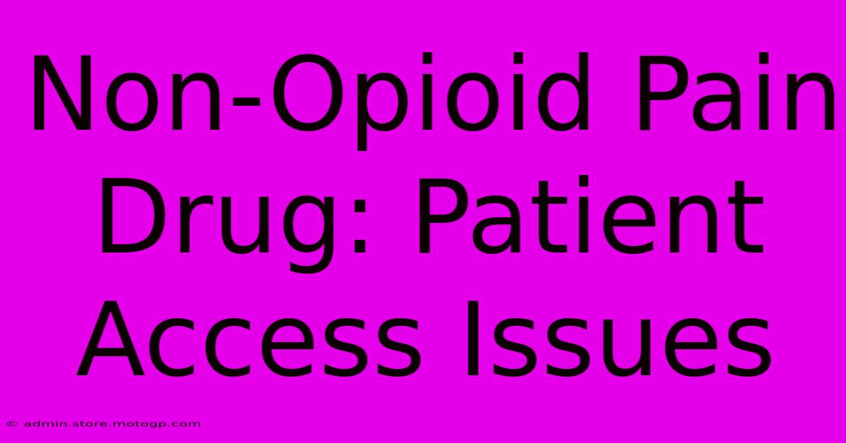 Non-Opioid Pain Drug: Patient Access Issues