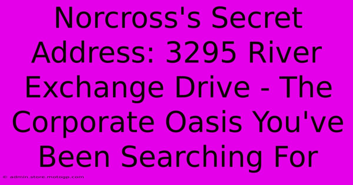 Norcross's Secret Address: 3295 River Exchange Drive - The Corporate Oasis You've Been Searching For