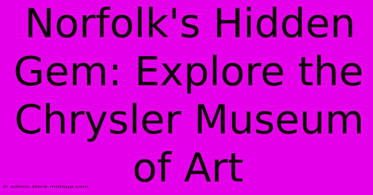 Norfolk's Hidden Gem: Explore The Chrysler Museum Of Art