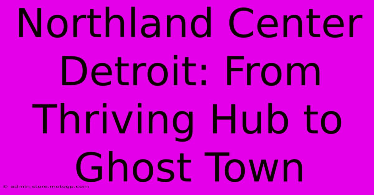 Northland Center Detroit: From Thriving Hub To Ghost Town