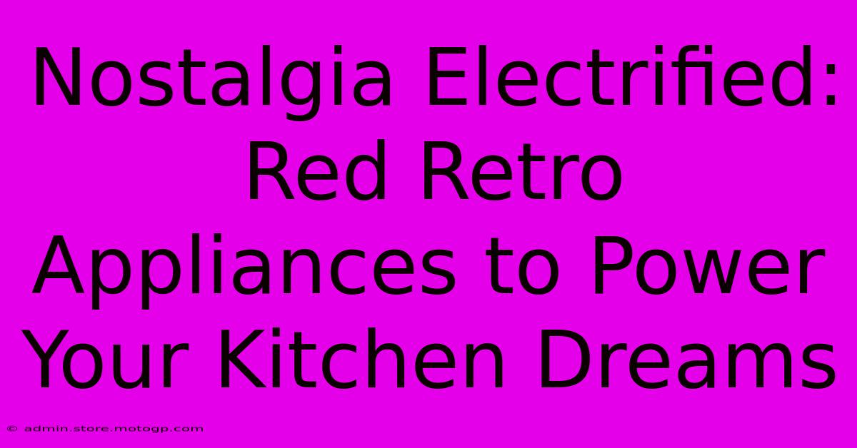 Nostalgia Electrified: Red Retro Appliances To Power Your Kitchen Dreams