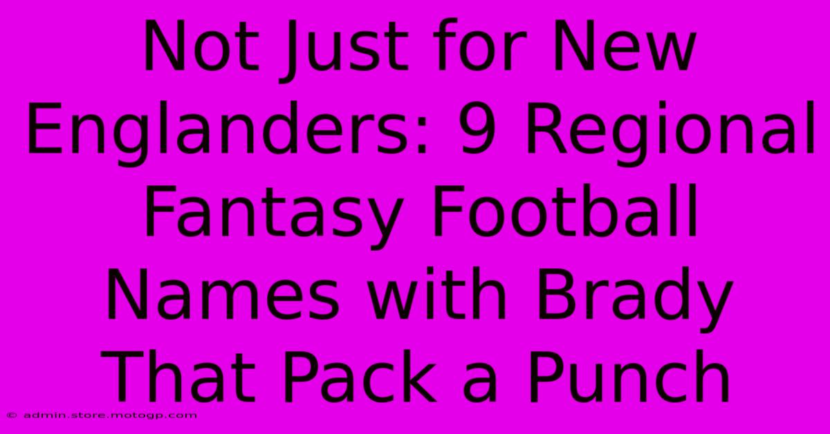 Not Just For New Englanders: 9 Regional Fantasy Football Names With Brady That Pack A Punch