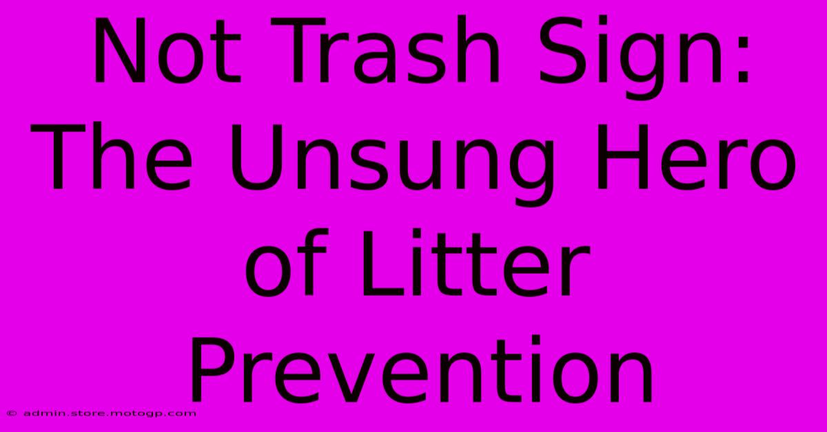 Not Trash Sign: The Unsung Hero Of Litter Prevention