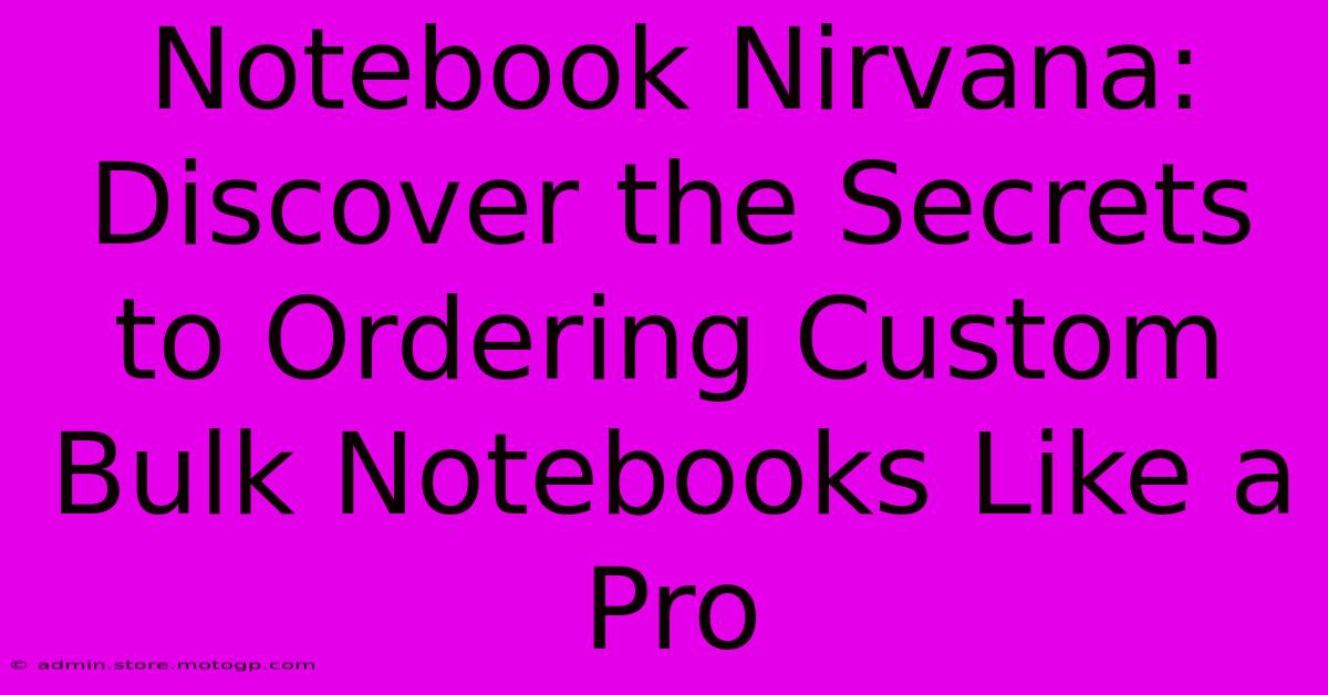 Notebook Nirvana: Discover The Secrets To Ordering Custom Bulk Notebooks Like A Pro