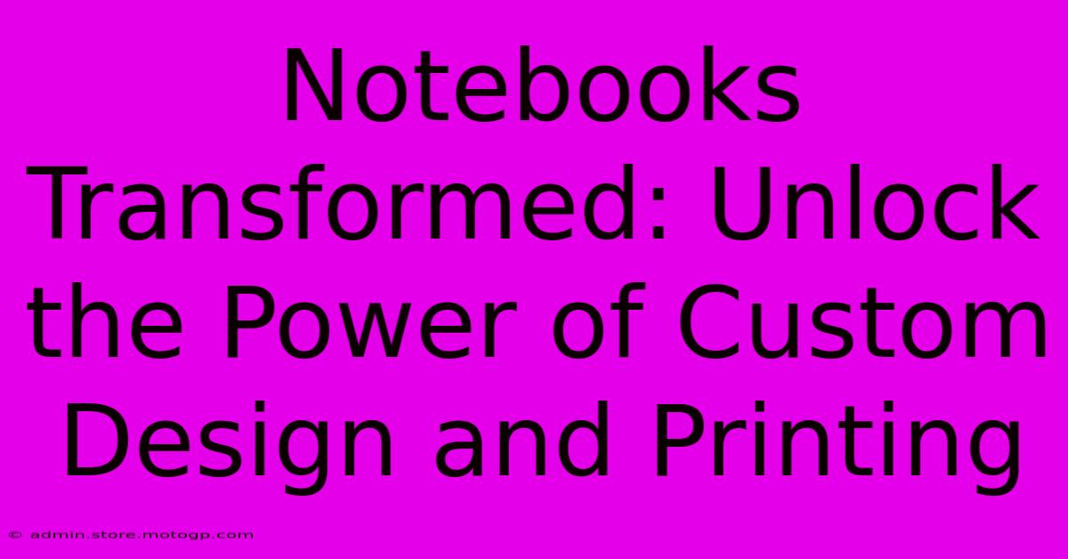 Notebooks Transformed: Unlock The Power Of Custom Design And Printing