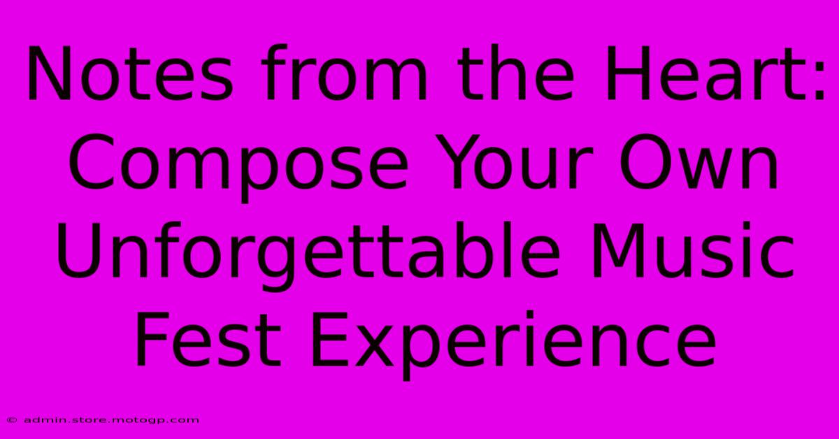 Notes From The Heart: Compose Your Own Unforgettable Music Fest Experience