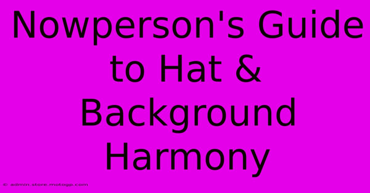 Nowperson's Guide To Hat & Background Harmony