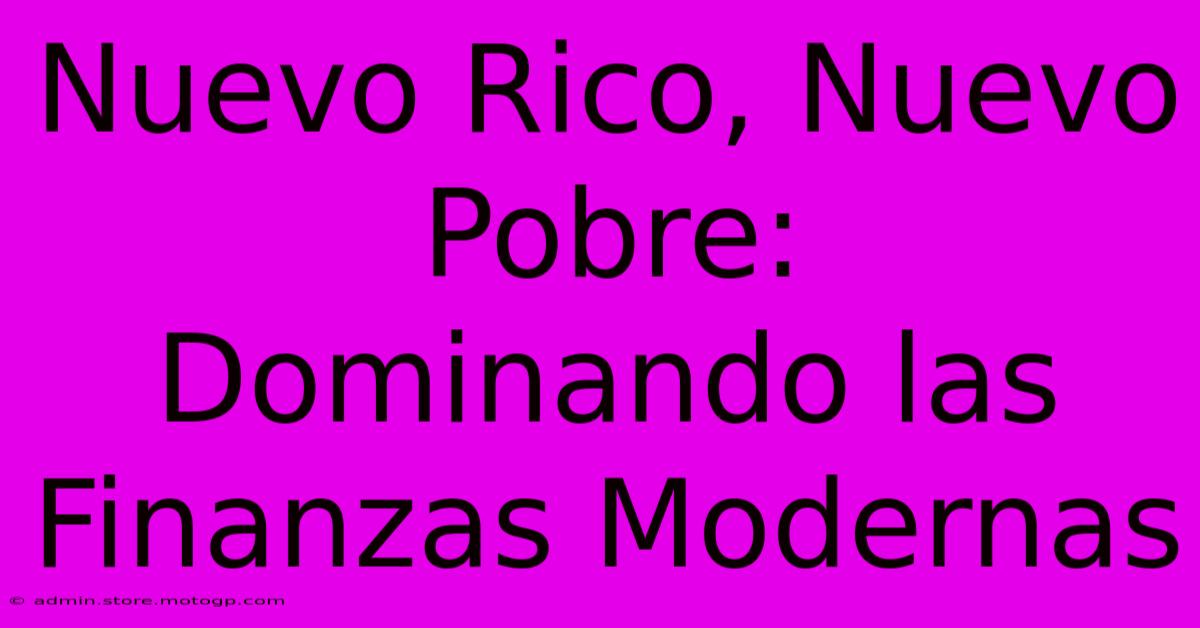 Nuevo Rico, Nuevo Pobre:  Dominando Las Finanzas Modernas