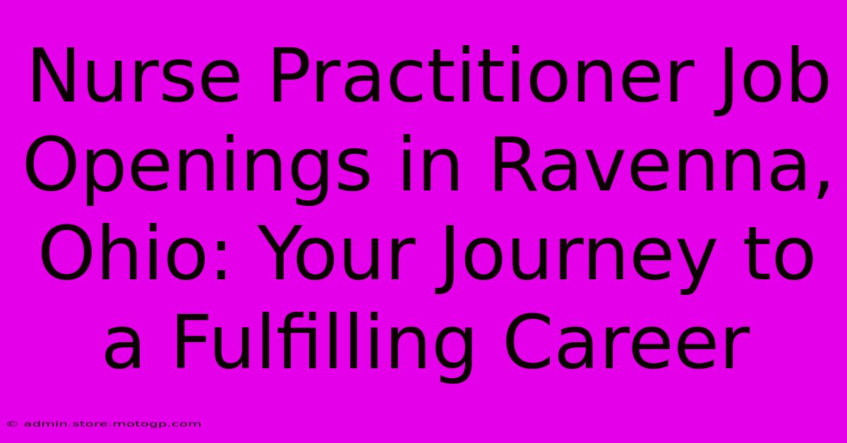 Nurse Practitioner Job Openings In Ravenna, Ohio: Your Journey To A Fulfilling Career