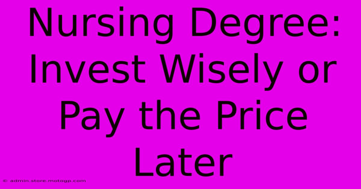 Nursing Degree: Invest Wisely Or Pay The Price Later