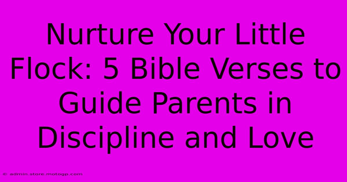 Nurture Your Little Flock: 5 Bible Verses To Guide Parents In Discipline And Love