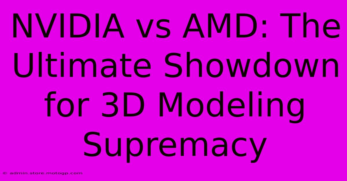 NVIDIA Vs AMD: The Ultimate Showdown For 3D Modeling Supremacy