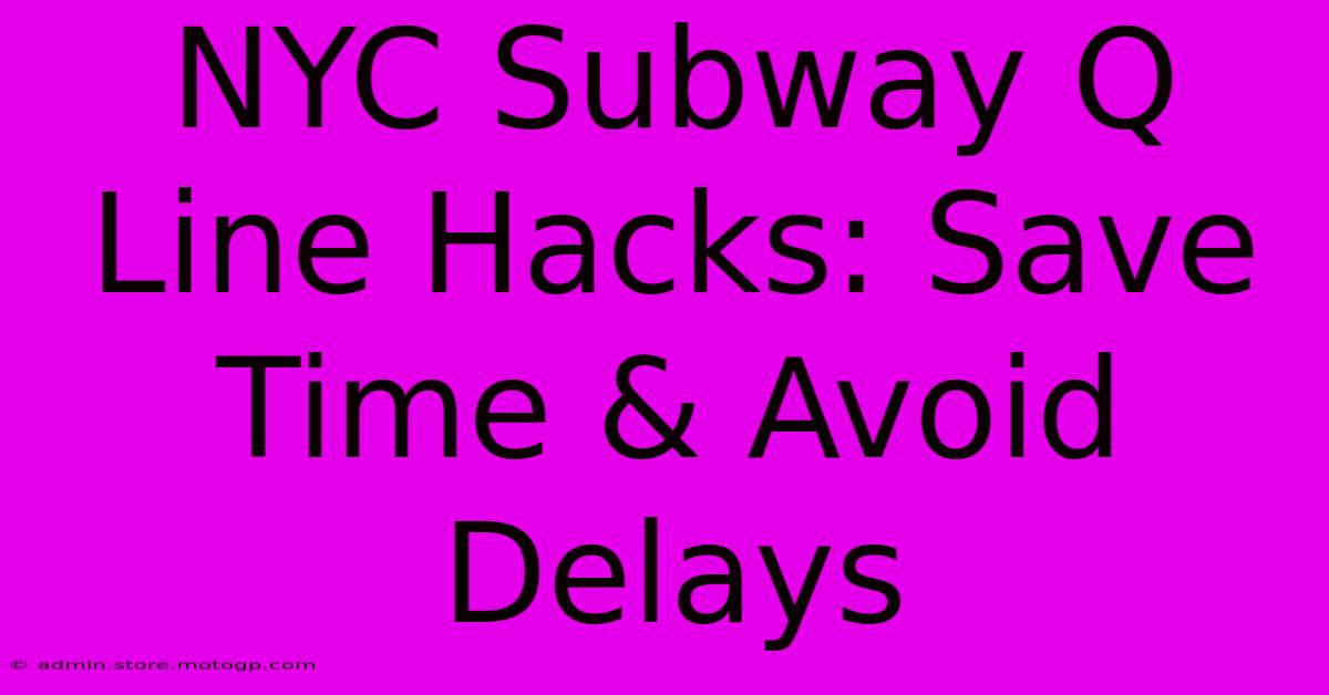 NYC Subway Q Line Hacks: Save Time & Avoid Delays