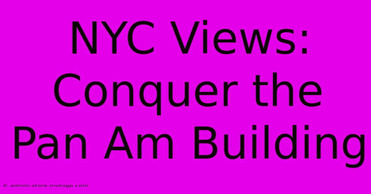 NYC Views: Conquer The Pan Am Building