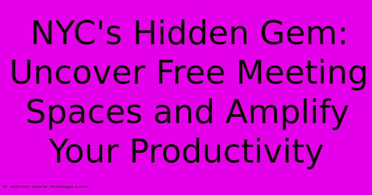 NYC's Hidden Gem: Uncover Free Meeting Spaces And Amplify Your Productivity