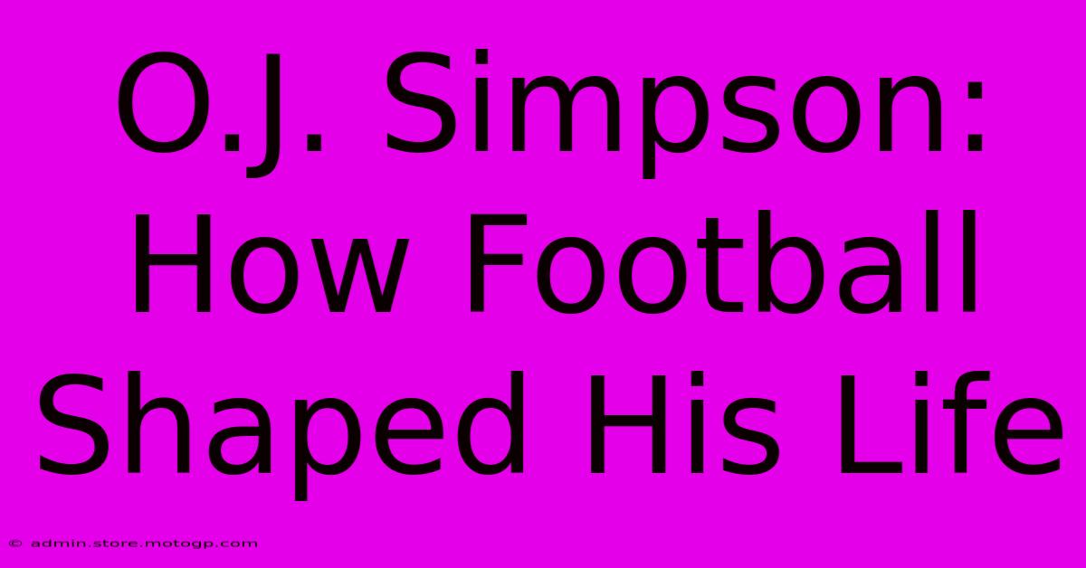 O.J. Simpson: How Football Shaped His Life