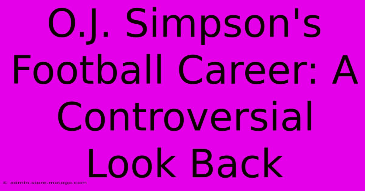 O.J. Simpson's Football Career: A Controversial Look Back