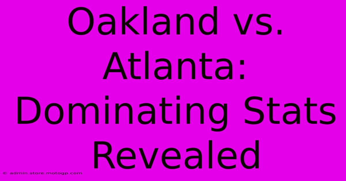 Oakland Vs. Atlanta:  Dominating Stats Revealed