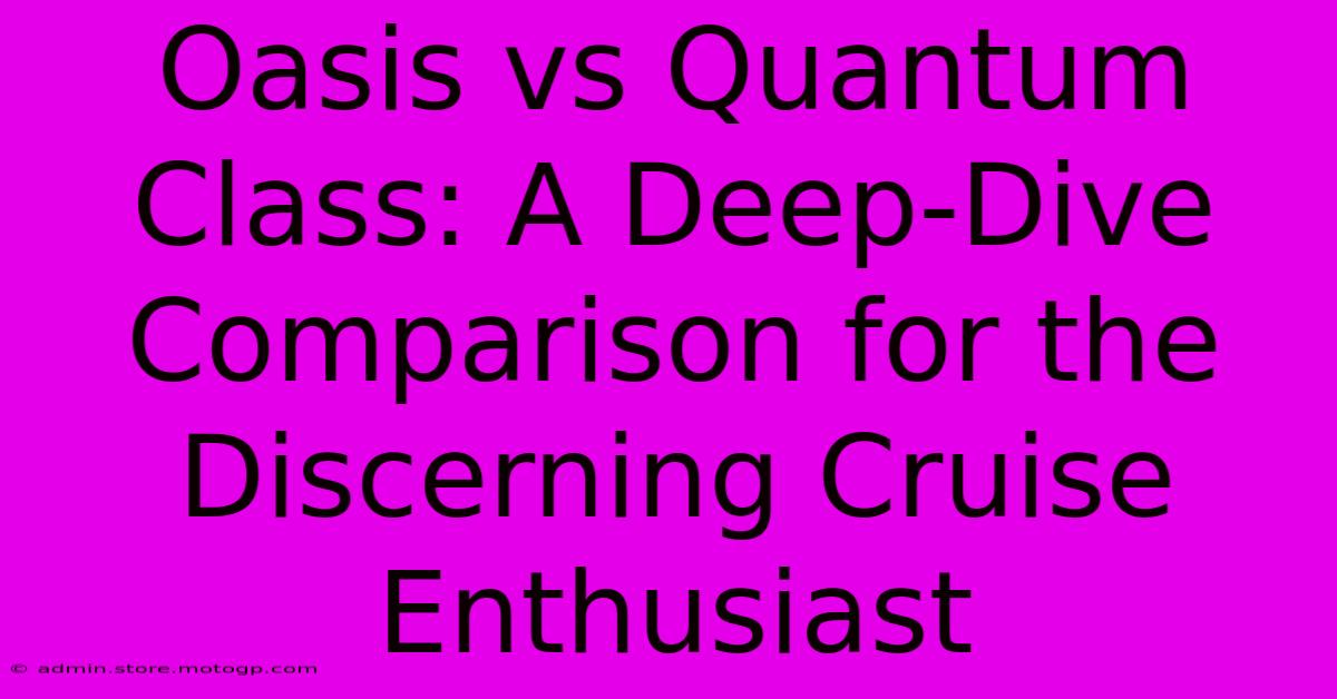 Oasis Vs Quantum Class: A Deep-Dive Comparison For The Discerning Cruise Enthusiast