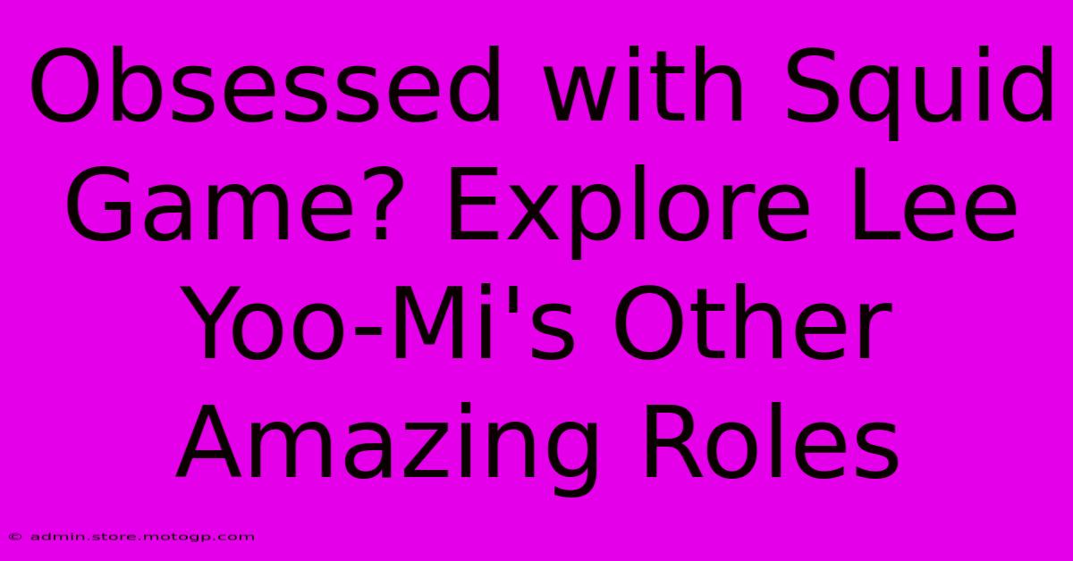 Obsessed With Squid Game? Explore Lee Yoo-Mi's Other Amazing Roles