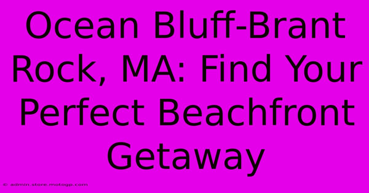 Ocean Bluff-Brant Rock, MA: Find Your Perfect Beachfront Getaway