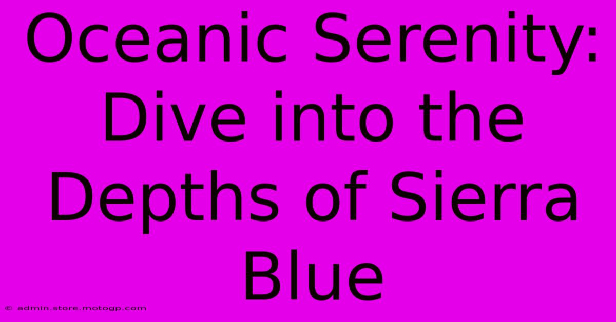 Oceanic Serenity: Dive Into The Depths Of Sierra Blue