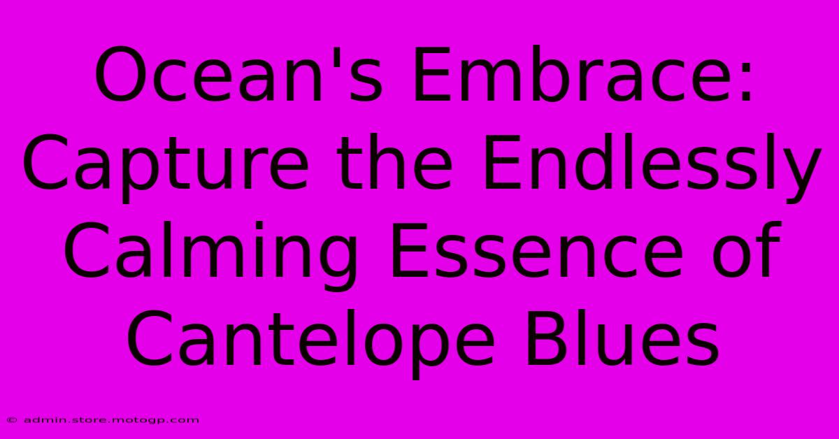 Ocean's Embrace: Capture The Endlessly Calming Essence Of Cantelope Blues