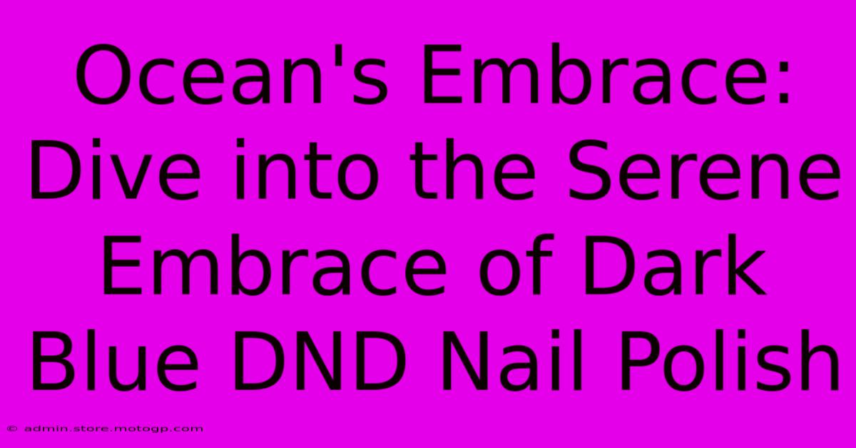 Ocean's Embrace: Dive Into The Serene Embrace Of Dark Blue DND Nail Polish